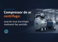 compressor de ar centrifugo quando essa tecnologia