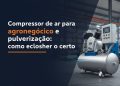 compressor de ar para agronegocio e pulverizacao