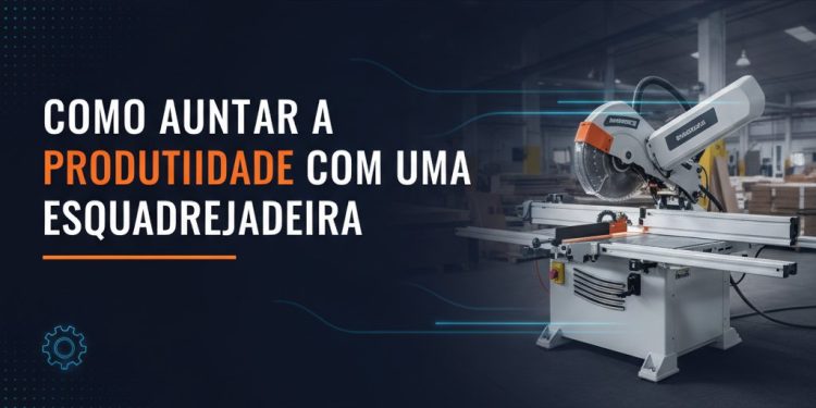 como aumentar a produtividade com uma esquadrejadeira