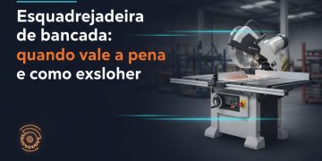 esquadrejadeira de bancada quando vale a pena