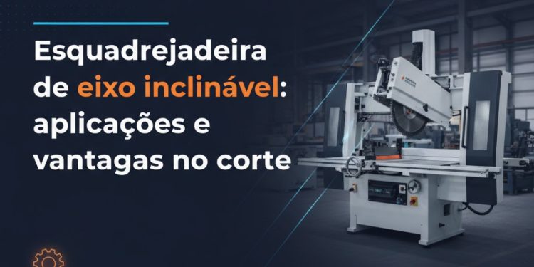 esquadrejadeira de eixo inclinavel aplicacoes e vantagens