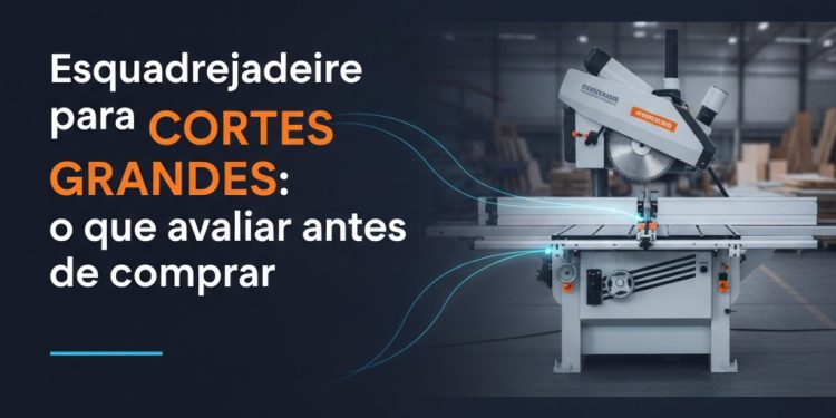 esquadrejadeira para cortes grandes o que avaliar