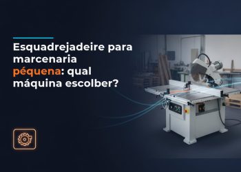 esquadrejadeira para marcenaria pequena qual maquina escolher