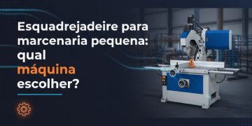 esquadrejadeira para marcenaria pequena qual maquina escolher