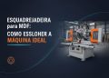 esquadrejadeira para mdf como escolher a maquina