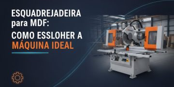 esquadrejadeira para mdf como escolher a maquina