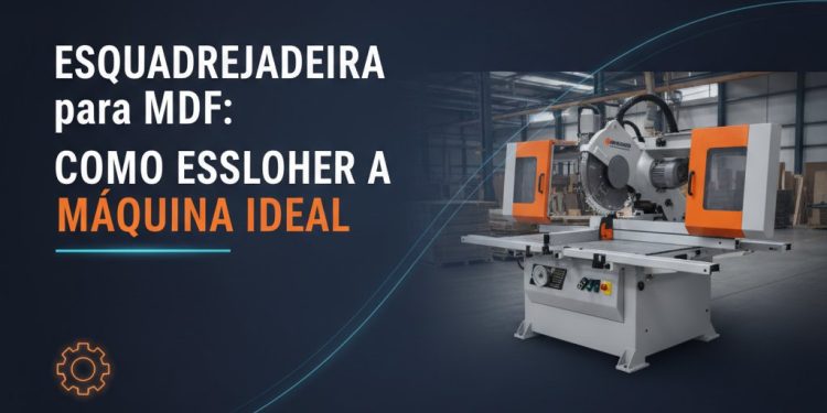 esquadrejadeira para mdf como escolher a maquina