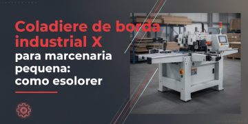 coladeira de borda industrial x marcenaria pequena
