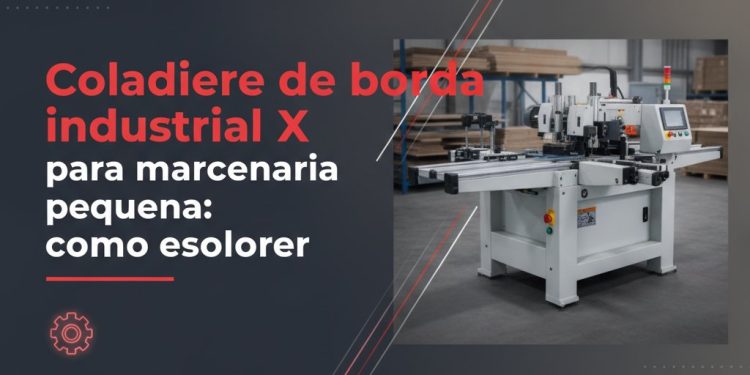 coladeira de borda industrial x marcenaria pequena